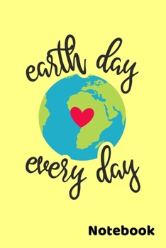 Paperback Earth Day Every Day Notebook: Planet Earth Notebook - Save The Planet Journal, Diary 6x9 120 Lined Pages Book