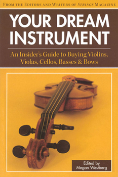 Paperback Your Dream Instrument: An Insider's Guide to Buying Violins, Violas, Cellos, Basses & Bows Book