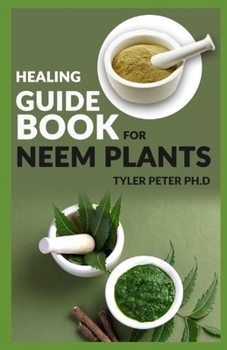 Paperback Healing Guide Book For Neem Plants: The Master Guide To Know The Healing Benefit And Chemistry Behind Neem Plants Book