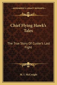 Chief Flying Hawk's Tales: The True Story Of Custer's Last Fight