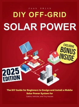 Hardcover Off-Grid Solar Power: The DIY Guide for Beginners to Design and Install a Mobile Solar Power System for Cabins, Vehicles, and Tiny Houses [Large Print] Book
