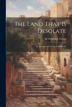 Paperback The Land That Is Desolate: An Account Of A Tour In Palestine Book