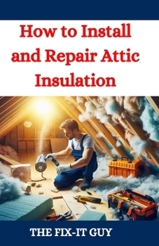 Paperback How to Install and Repair Attic Insulation: Save Money, Improve Energy Efficiency, and Increase Home Comfort with Expert Attic Insulation Techniques Book