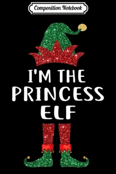 Composition Notebook: I'm The Princess Elf - Family Christmas Gift  Journal/Notebook Blank Lined Ruled 6x9 100 Pages