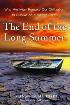 Hardcover The End of the Long Summer: Why We Must Remake Our Civilization to Survive on a Volatile Earth Book