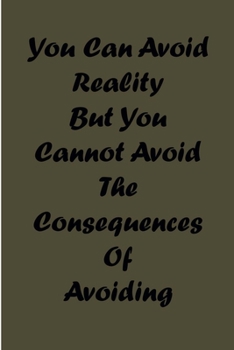 you can avoid reality  but you cannot avoid the consequences of avoiding: reality NOTEBOOK