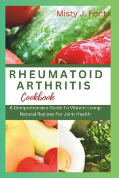 Paperback Rheumatoid Arthritis Cookbook: A Comprehensive Guide To Vibrant Living-Natural Recipes For Joint Health Book