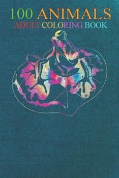 100 Animals: Wild Nature Tropical Frog An Adult Wild Animals Coloring Book with Lions, Elephants, Owls, Horses, Dogs, Cats, and Many More!