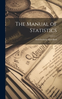Hardcover The Manual of Statistics: Stock Exchange Hand-Book Book