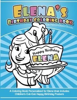 Paperback Elena's Birthday Coloring Book Kids Personalized Books: A Coloring Book Personalized for Elena that includes Children's Cut Out Happy Birthday Posters Book