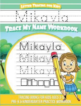 Mikayla Letter Tracing for Kids Trace My Name Workbook : Tracing Books for Kids Ages 3 - 5 Pre-K and Kindergarten Practice Workbook