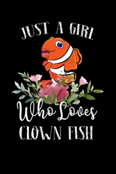 Just a Girl Who Loves Clown Fish: Perfect Clown Fish Lover Gift For Girl. Cute Notebook for Clown Fish Lover. Gift it to your Sister, Daughter, Mother, Mom, Grandpa Who Loves Clown Fish. 100 Pages Not