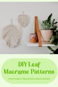 Paperback DIY Leaf Macrame Patterns: A How-To Guide for Making Macrame Leaves for Decoration Book