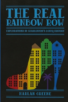 Paperback The Real Rainbow Row: Explorations in Charleston's LGBTQ History Book