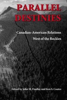 Paperback Parallel Destinies: Canadian-American Relations West of the Rockies Book
