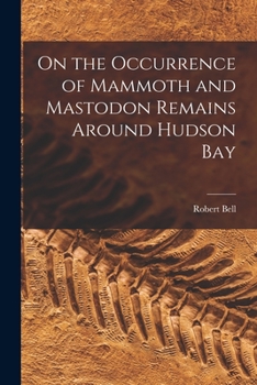 Paperback On the Occurrence of Mammoth and Mastodon Remains Around Hudson Bay Book