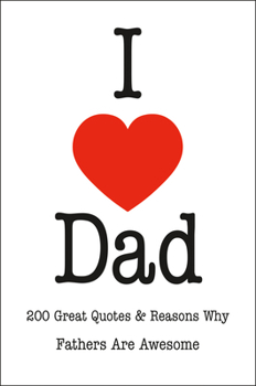 Hardcover I Love Dad: 200 Great Quotes & Reasons Why Fathers Are Awesome Book