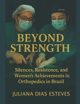 Paperback Beyond Strength: Silences, Resistance, and Women's Achievements in Orthopedics in Brazil Book