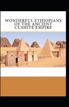 Wonderful Ethiopians of the Ancient Cushite Empire: illustrated edition