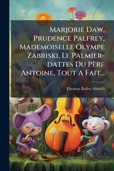 Marjorie Daw, Prudence Palfrey, Mademoiselle Olympe Zabriski, Le Palmier-dattes Du Père Antoine, Tout A Fait...