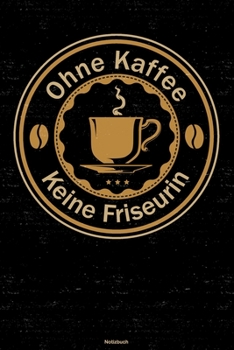 Paperback Ohne Kaffee keine Friseurin Notizbuch: Friseurin Journal DIN A5 liniert 120 Seiten Geschenk [German] Book