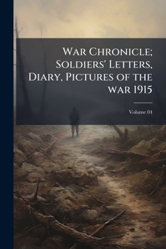 Paperback War Chronicle; Soldiers' Letters, Diary, Pictures of the war 1915; Volume 04 Book