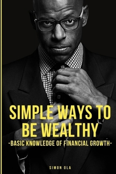 Paperback Simple Ways to Become Wealthy: (Basic knowledge of financial Growth) Book