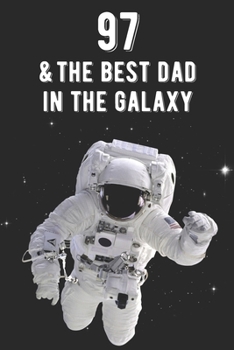 97 & The Best Dad In The Galaxy: Amazing Dads 97th Birthday 122 Page Diary Journal Notebook Planner Gift For Fathers Out Of This World