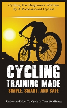 Paperback Cycling Training Made Simple, Smart, and Safe: Understand How to Cycle in 60 Minutes Book