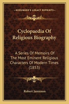 Paperback Cyclopaedia Of Religious Biography: A Series Of Memoirs Of The Most Eminent Religious Characters Of Modern Times (1853) Book