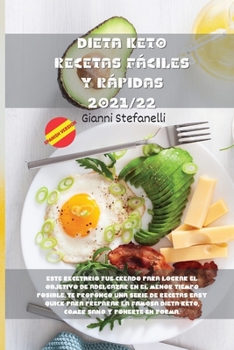 Dieta Keto Recetas Fáciles Y Rápidas 2021/22: Este recetario fue creado para lograr el objetivo de adelgazar en el menor tiempo posible, te propongo ... sano y ponerte en forma.