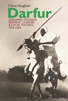 Hardcover Darfur: Colonial Violence, Sultanic Legacies and Local Politics, 1916-1956 Book