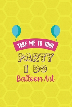 Paperback Take Me To Your Party I Do Balloon Art: Notebook Journal Composition Blank Lined Diary Notepad 120 Pages Paperback Yellow Hive Balloon Book