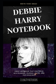 Debbie Harry Notebook: Great Notebook for School or as a Diary, Lined With More than 100 Pages.  Notebook that can serve as a Planner, Journal, Notes and for Drawings. (Debbie Harry Notebooks)