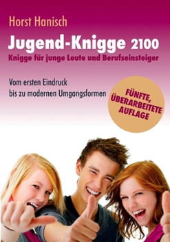 Jugend-Knigge 2100: Knigge für junge Leute und Berufseinsteiger - Vom ersten Eindruck bis zu modernen Umgangsformen