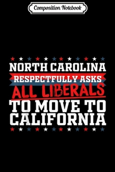 Paperback Composition Notebook: North Carolina Asks Liberals Move to California Republican Journal/Notebook Blank Lined Ruled 6x9 100 Pages Book