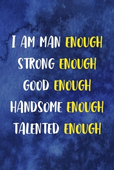 Paperback I Am Man Enough Strong Enough Good Enough Handsome Enough Talented Enough: Notebook Journal Composition Blank Lined Diary Notepad 120 Pages Paperback Book