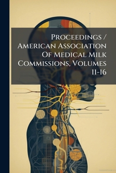 Proceedings / American Association Of Medical Milk Commissions, Volumes 11-16...