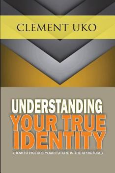 Paperback Understanding Your True Identity: How to picture your future in the scripture Book