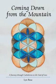 Paperback Coming Down from the Mountain: A Journey through Catholicism to the God of Love Book