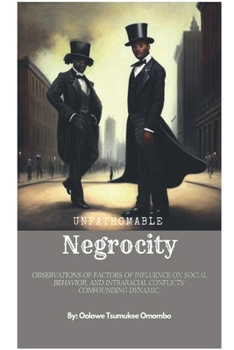Paperback Unfathomable Negrocity: Observations of factors of influence on social behavior, and intraracial conflicts' confounding dynamic. Book