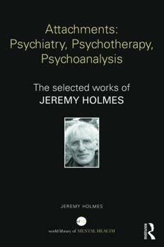 Hardcover Attachments: Psychiatry, Psychotherapy, Psychoanalysis: The selected works of Jeremy Holmes Book