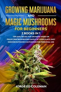 Paperback Growing Marijuana And Magic Mushrooms For Beginners: 2 BOOKS IN 1 - Tips And Tricks For Growing Weed or Psilocybin Mushrooms Safely At Your Place. Eas Book