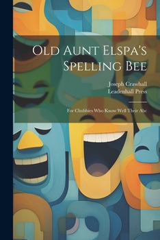 Paperback Old Aunt Elspa's Spelling Bee: For Chubbies Who Know Well Their Abc Book