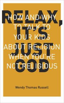 Paperback Relax, It's Just God: How and Why to Talk to Your Kids About Religion When You're Not Religious Book