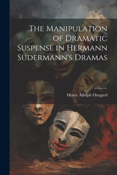 Paperback The Manipulation of Dramatic Suspense in Hermann Sudermann's Dramas Book
