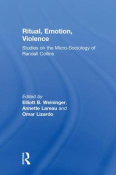 Hardcover Ritual, Emotion, Violence: Studies on the Micro-Sociology of Randall Collins Book