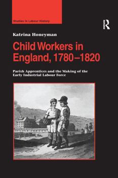 Paperback Child Workers in England, 1780-1820: Parish Apprentices and the Making of the Early Industrial Labour Force Book