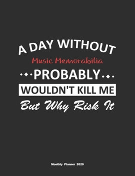 Paperback A Day Without Music Memorabilia Probably Wouldn't Kill Me But Why Risk It Monthly Planner 2020: Monthly Calendar / Planner Music Memorabilia Gift, 60 Book