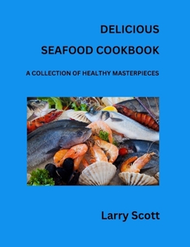 Paperback Delicious Seafood Cookbook: A Collection of Healthy Masterpieces Book